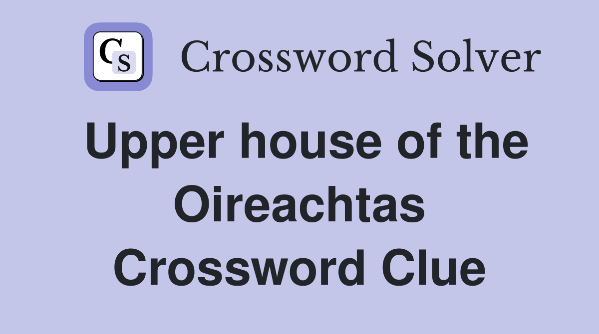 Upper house of the Oireachtas - Crossword Clue Answers - Crossword Solver